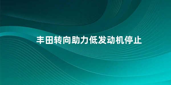 丰田转向助力低发动机停止