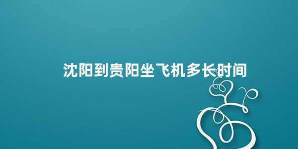 沈阳到贵阳坐飞机多长时间