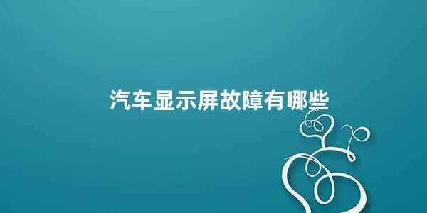 汽车显示屏故障有哪些